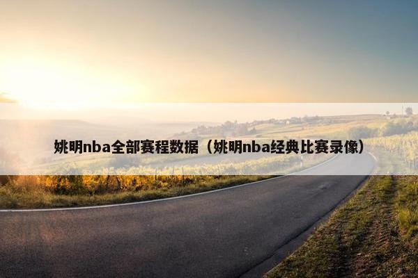 姚明nba全部赛程数据（姚明nba经典比赛录像）