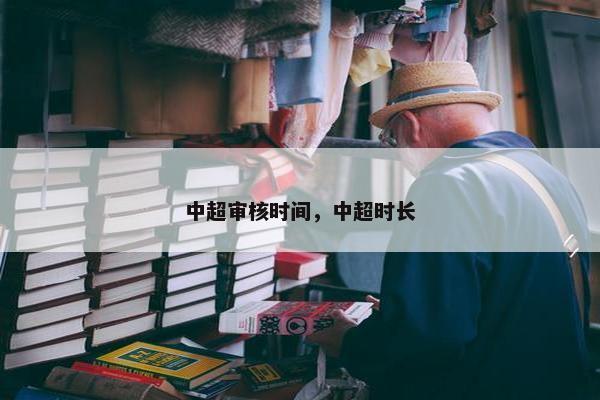 中超审核时间，中超时长