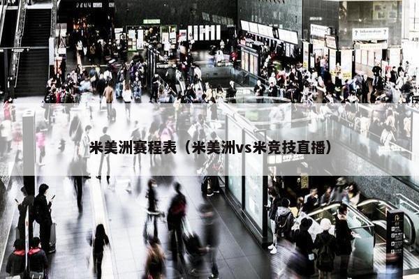 米美洲赛程表（米美洲vs米竞技直播）