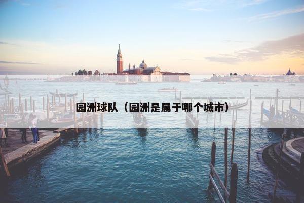 园洲球队（园洲是属于哪个城市）