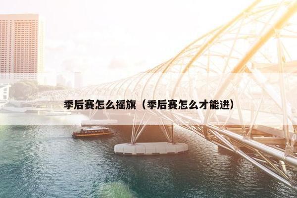 季后赛怎么摇旗（季后赛怎么才能进）