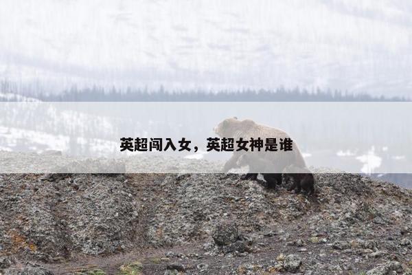 英超闯入女，英超女神是谁