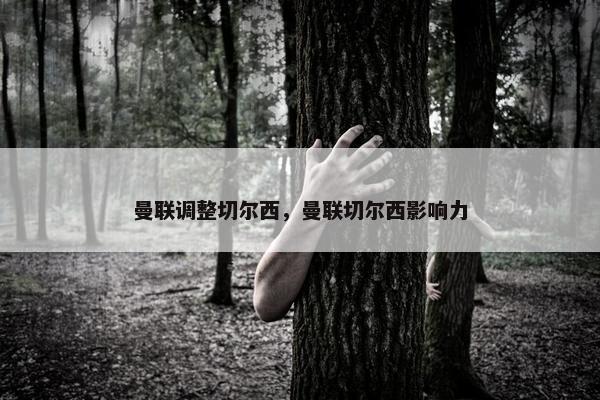 曼联调整切尔西，曼联切尔西影响力