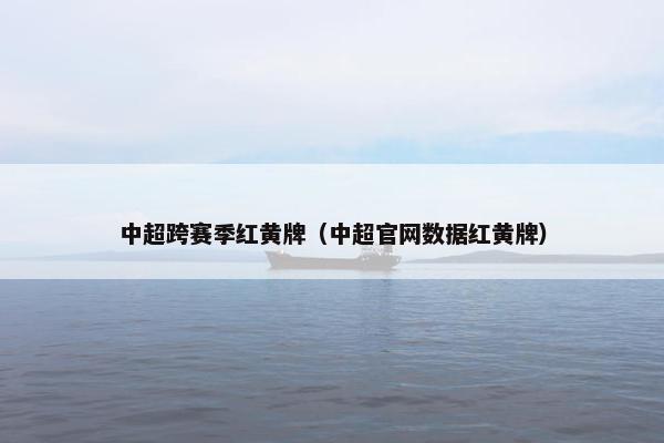 中超跨赛季红黄牌（中超官网数据红黄牌）