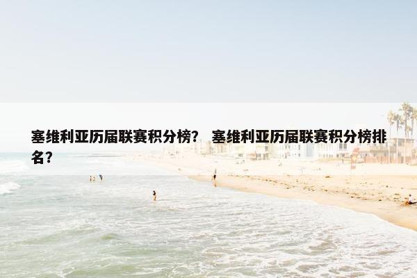 塞维利亚历届联赛积分榜？ 塞维利亚历届联赛积分榜排名？