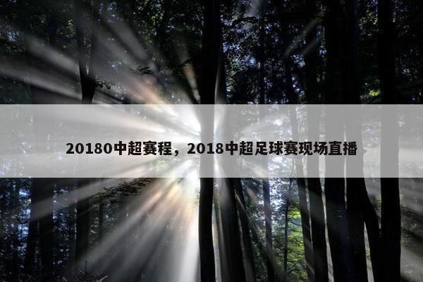 20180中超赛程，2018中超足球赛现场直播