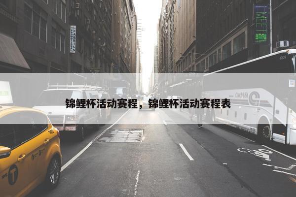 锦鲤杯活动赛程，锦鲤杯活动赛程表