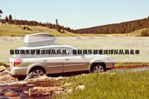 曼联俱乐部重庆球队队员，曼联俱乐部重庆球队队员名单