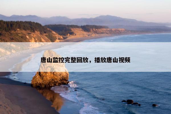 唐山监控完整回放，播放唐山视频