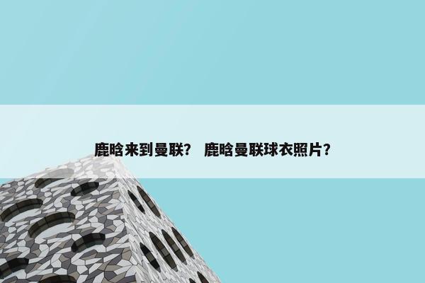鹿晗来到曼联？ 鹿晗曼联球衣照片？