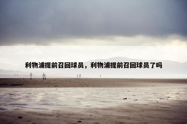 利物浦提前召回球员，利物浦提前召回球员了吗