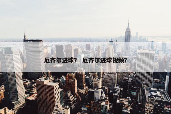厄齐尔进球？ 厄齐尔进球视频？