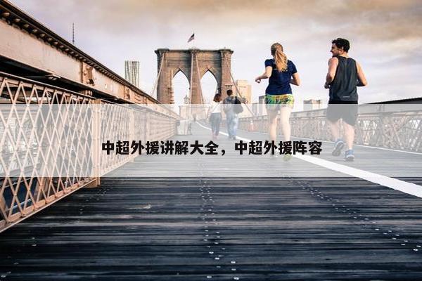 中超外援讲解大全,中超外援阵容 中超外援讲解大全,中超外援阵容