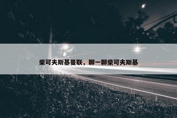 柴可夫斯基曼联，聊一聊柴可夫斯基