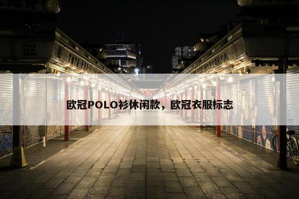 欧冠POLO衫休闲款，欧冠衣服标志