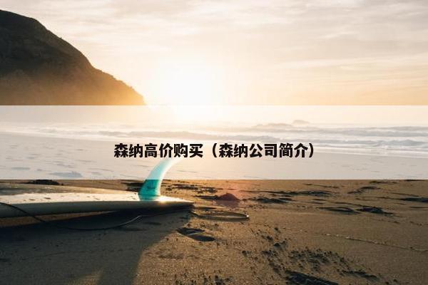 森纳高价购买(森纳公司简介) 森纳高价购买(森纳公司简介)