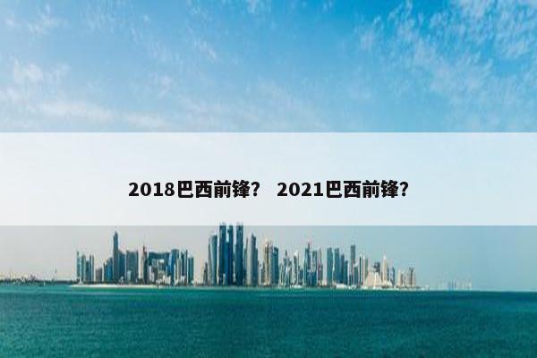 2018巴西前锋？ 2021巴西前锋？