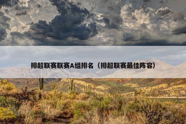 排超联赛联赛A组排名(排超联赛最佳阵容) 排超联赛联赛A组排名(排超联赛最佳阵容)