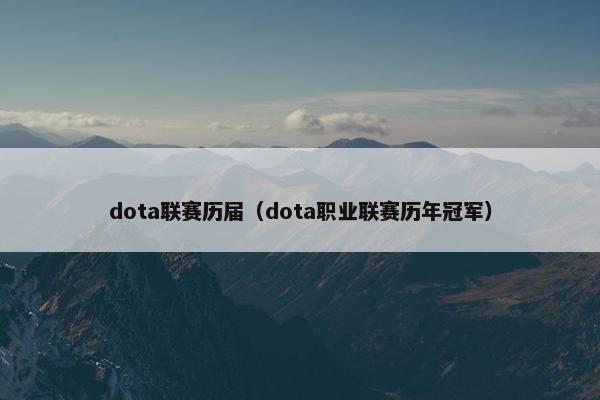 dota联赛历届（dota职业联赛历年冠军）