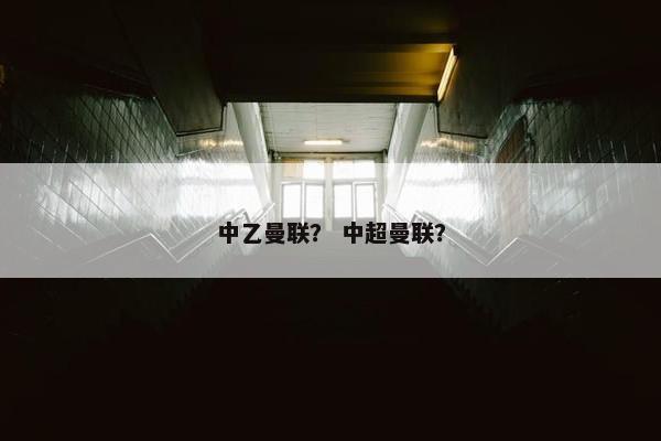中乙曼联？ 中超曼联？