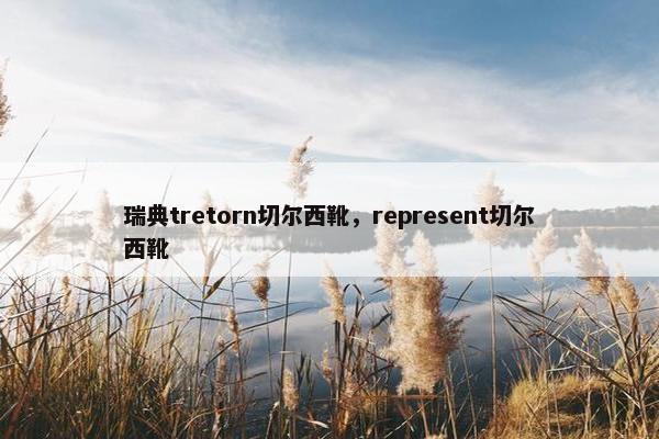 瑞典tretorn切尔西靴，represent切尔西靴