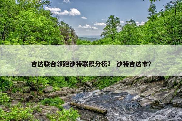 吉达联合领跑沙特联积分榜？ 沙特吉达市？