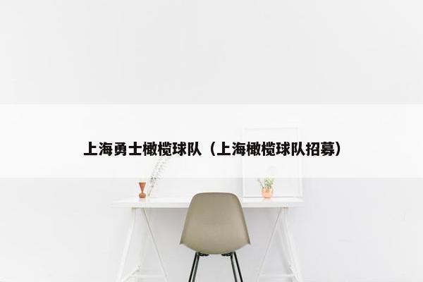 上海勇士橄榄球队（上海橄榄球队招募）
