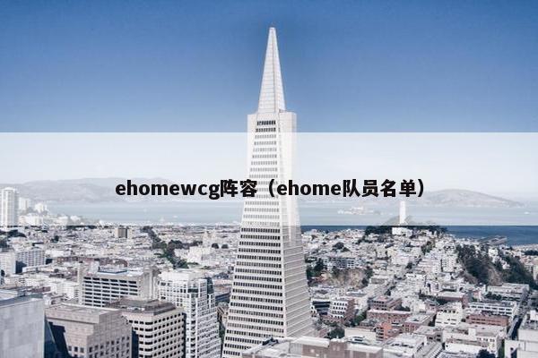 ehomewcg阵容（ehome队员名单）