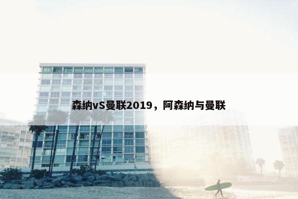 森纳vS曼联2019，阿森纳与曼联