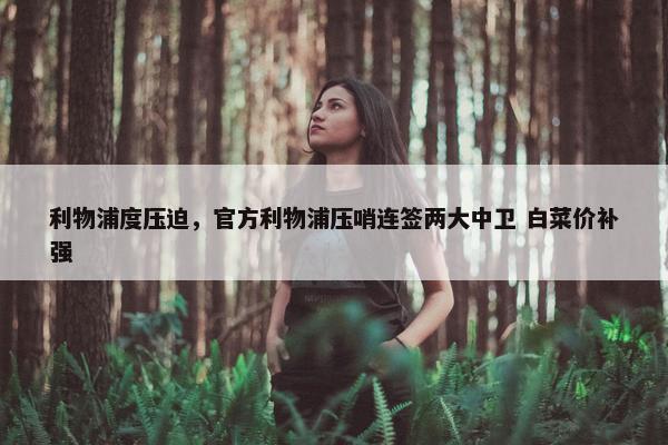 利物浦度压迫，官方利物浦压哨连签两大中卫 白菜价补强