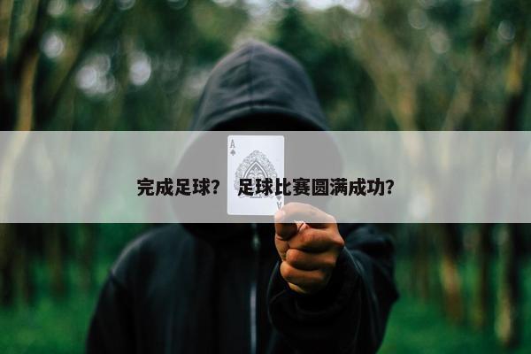 完成足球？ 足球比赛圆满成功？