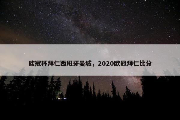 欧冠杯拜仁西班牙曼城，2020欧冠拜仁比分