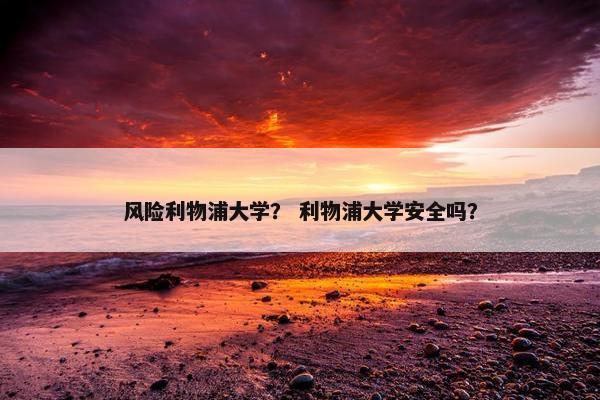 风险利物浦大学？ 利物浦大学安全吗？