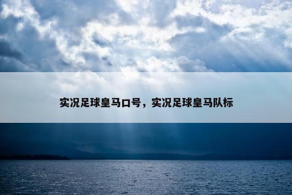 实况足球皇马口号,实况足球皇马队标 实况足球皇马口号,实况足球皇马队标