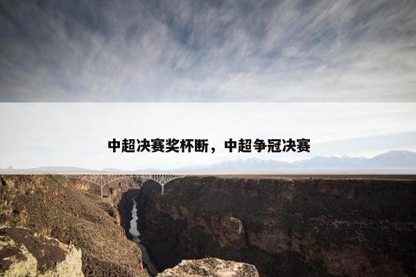 中超决赛奖杯断，中超争冠决赛