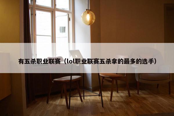 有五杀职业联赛（lol职业联赛五杀拿的最多的选手）