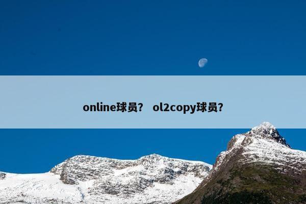 online球员? ol2copy球员? online球员? ol2copy球员?