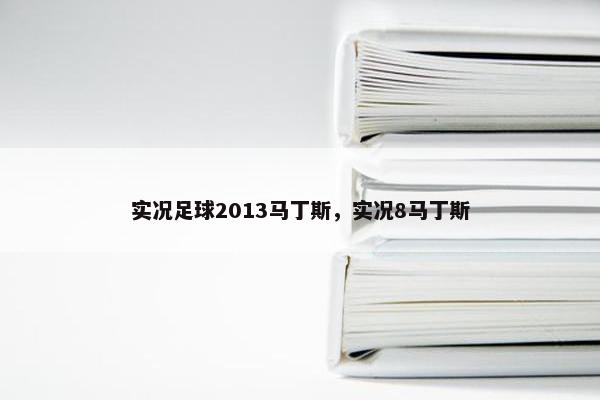实况足球2013马丁斯,实况8马丁斯 实况足球2013马丁斯,实况8马丁斯