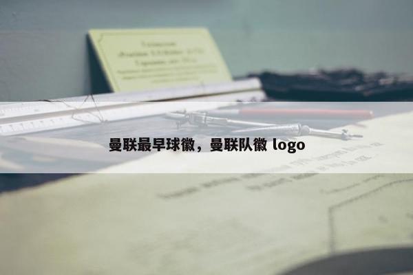 曼联最早球徽，曼联队徽 logo