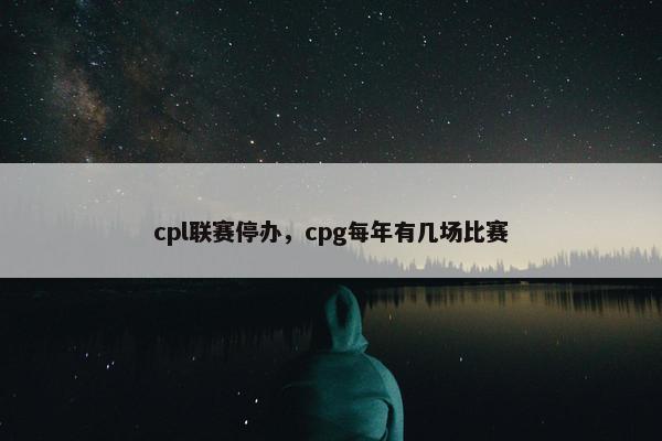 cpl联赛停办，cpg每年有几场比赛