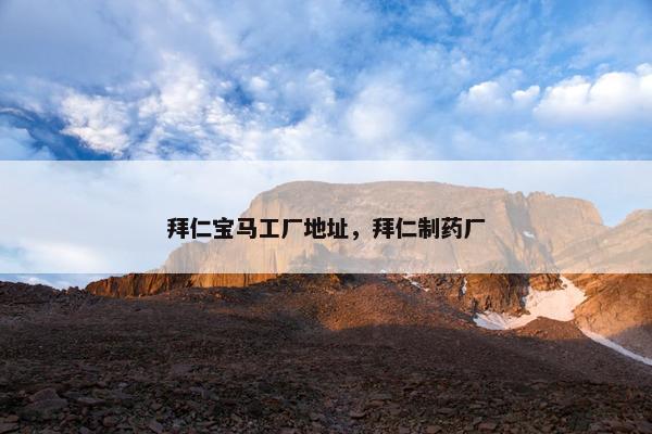 拜仁宝马工厂地址,拜仁制药厂 拜仁宝马工厂地址,拜仁制药厂
