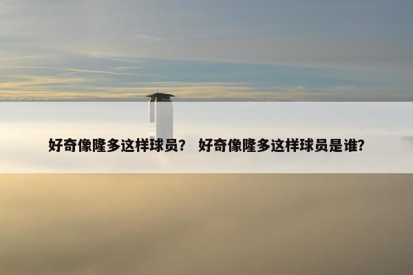 好奇像隆多这样球员？ 好奇像隆多这样球员是谁？