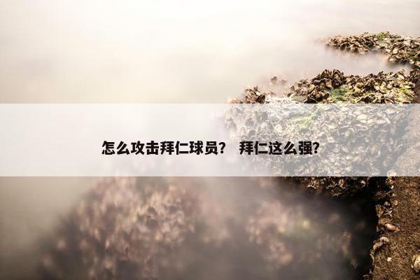 怎么攻击拜仁球员? 拜仁这么强? 怎么攻击拜仁球员? 拜仁这么强?