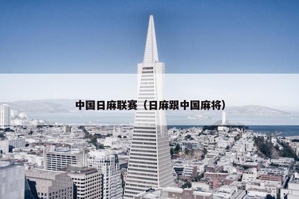 中国日麻联赛（日麻跟中国麻将）