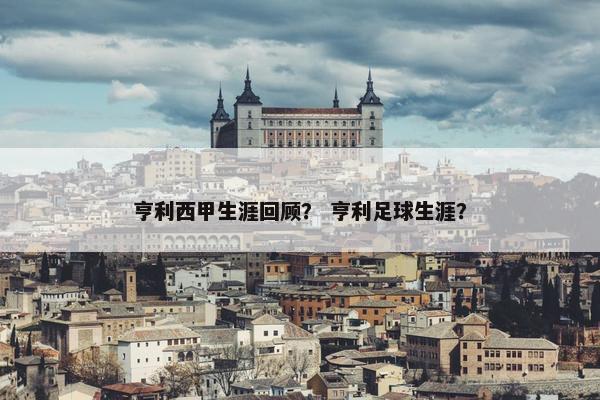 亨利西甲生涯回顾? 亨利足球生涯? 亨利西甲生涯回顾? 亨利足球生涯?