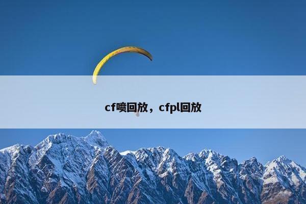 cf喷回放，cfpl回放