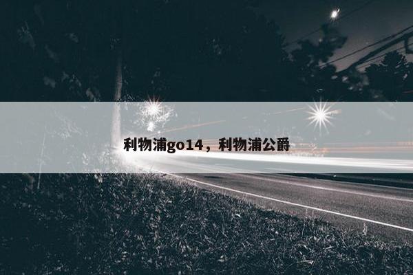 利物浦go14,利物浦公爵 利物浦go14,利物浦公爵