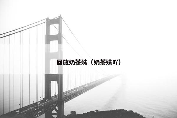 回放奶茶妹（奶茶妹吖）