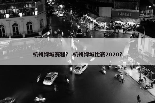 杭州绿城赛程？ 杭州绿城比赛2020？